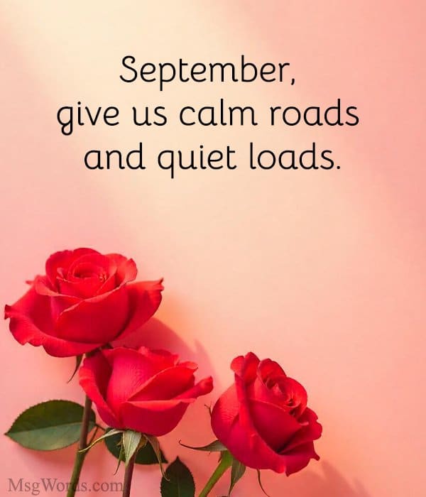 September, give us calm roads and quiet loads.