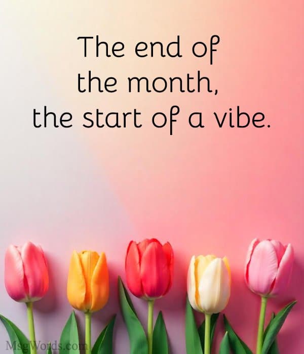 The end of the month, the start of a vibe.