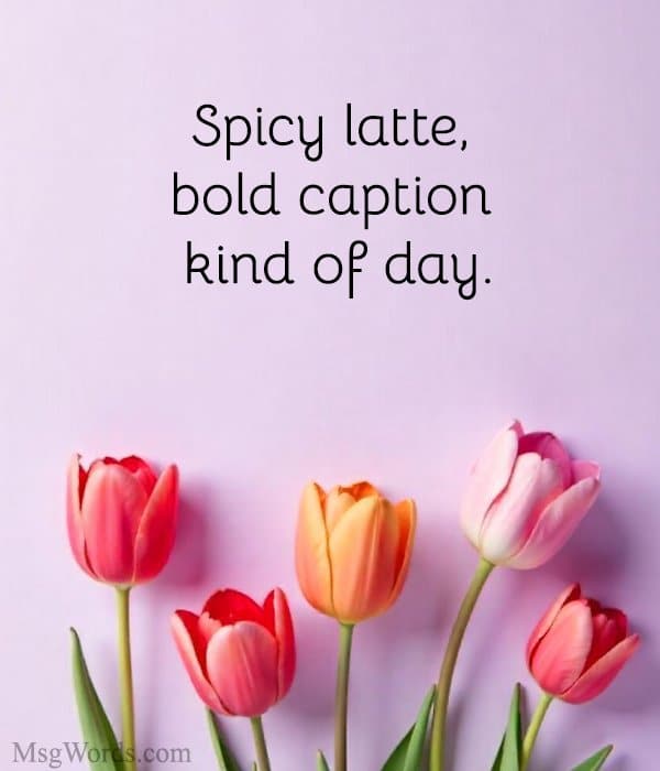 Spicy latte, bold caption kind of day.
