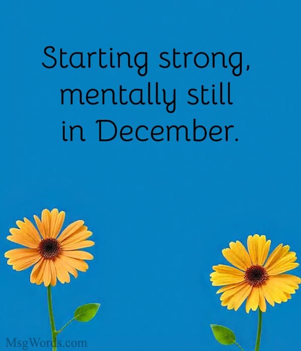 Starting strong, mentally still in December.
