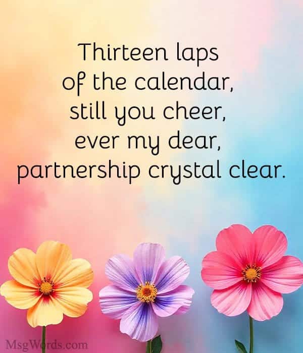 Thirteen laps of the calendar, still you cheer, ever my dear, partnership crystal clear.