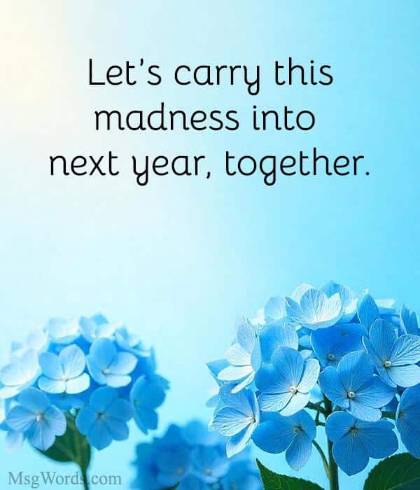 Let’s carry this madness into next year, together.