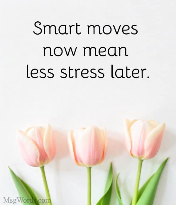 Smart moves now mean less stress later.