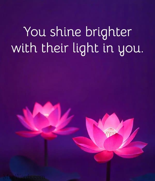 You shine brighter with their light in you.
