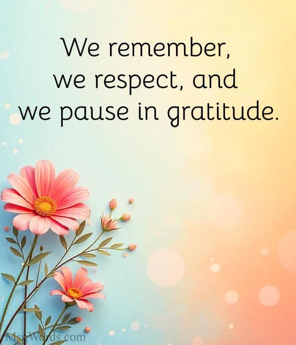 We remember, we respect, and we pause in gratitude.