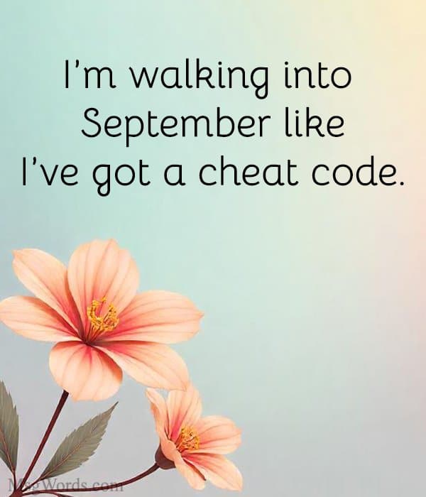 I’m walking into September like I’ve got a cheat code.