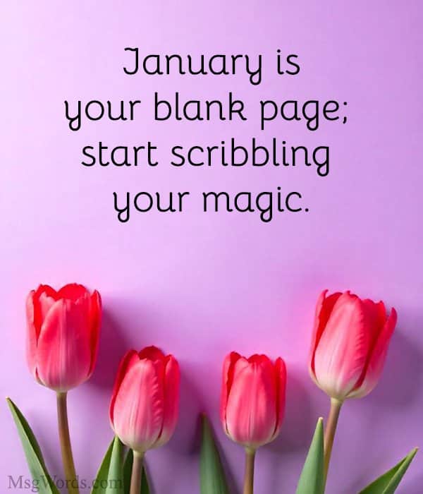January is your blank page; start scribbling your magic.