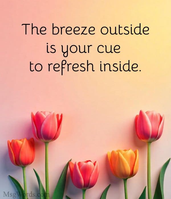 The breeze outside is your cue to refresh inside.