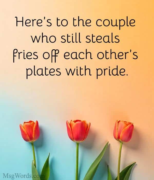 Here’s to the couple who still steals fries off each other’s plates with pride.