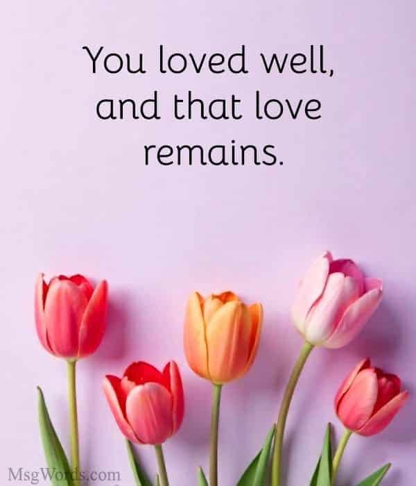You loved well, and that love remains.