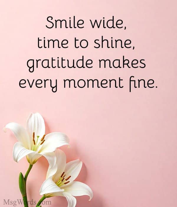 Smile wide, time to shine, gratitude makes every moment fine.
