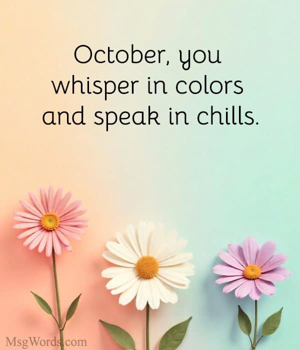 October, you whisper in colors and speak in chills.
