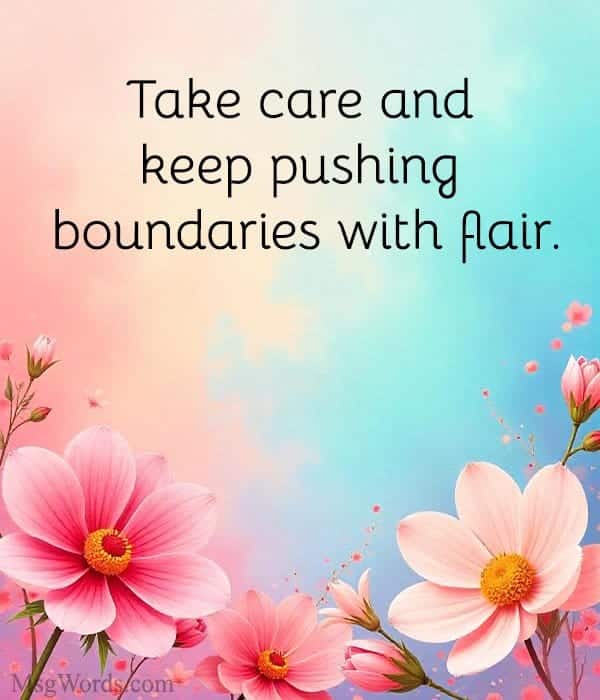 Take care and keep pushing boundaries with flair.