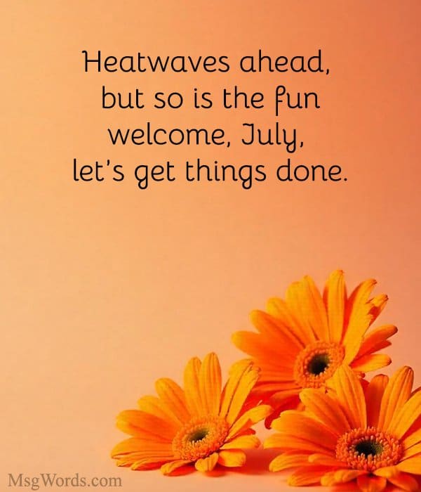 Heatwaves ahead, but so is the fun; welcome, July, let’s get things done.