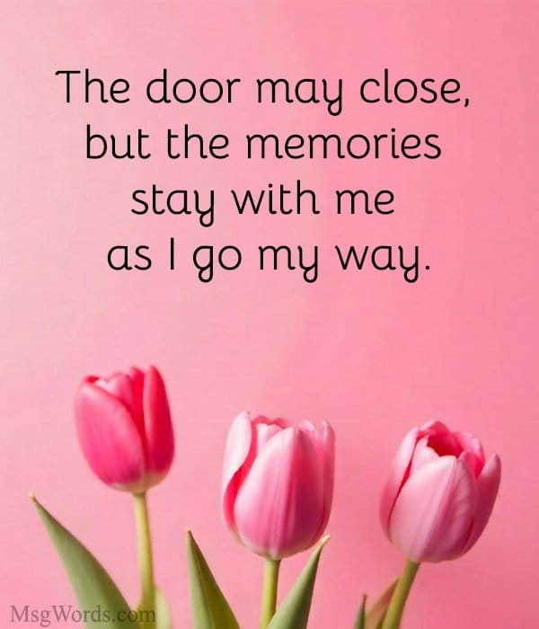 The door may close, but the memories stay with me as I go my way.