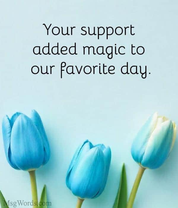Your support added magic to our favorite day.