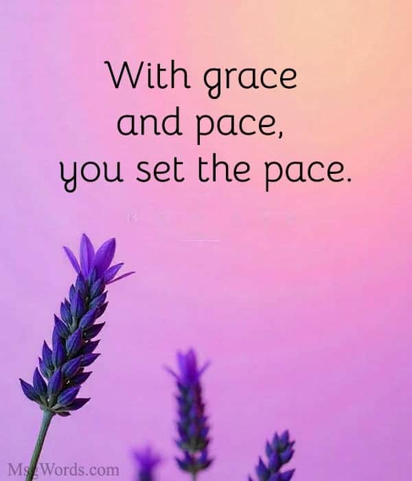 With grace and pace, you set the pace.