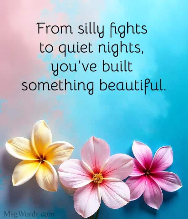 From silly fights to quiet nights, you’ve built something beautiful.