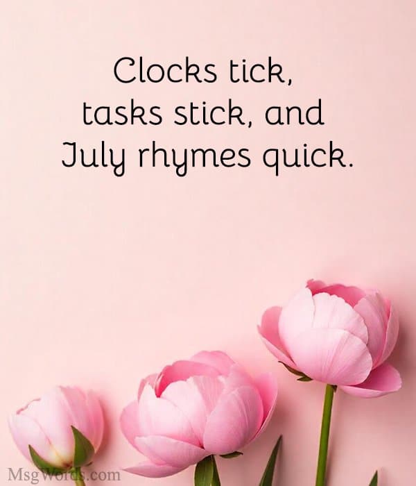 Clocks tick, tasks stick, and July rhymes quick.