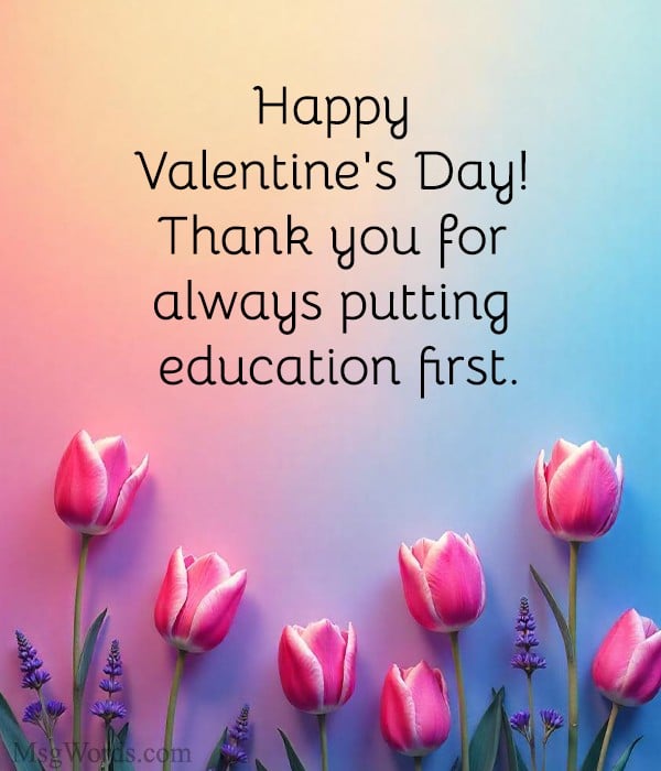 Happy Valentine's Day! Thank you for always putting education first.