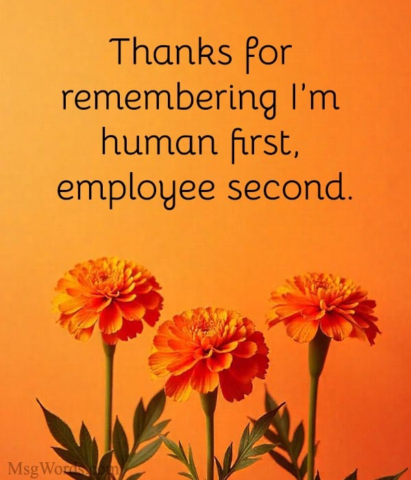 Thanks for remembering I’m human first, employee second.