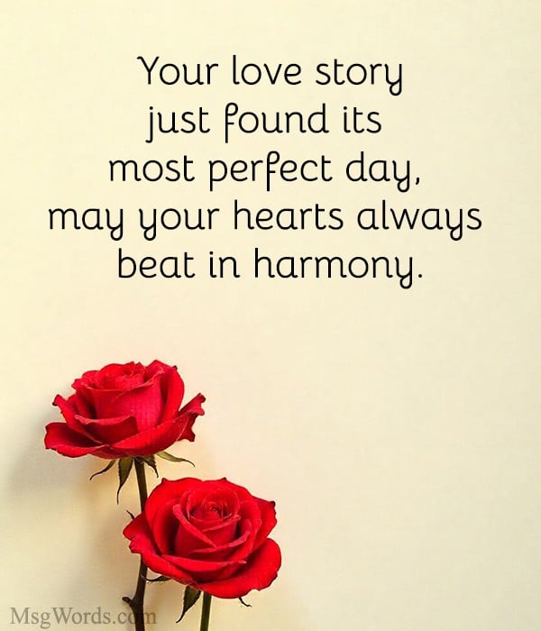 Your love story just found its most perfect day, may your hearts always beat in harmony.
