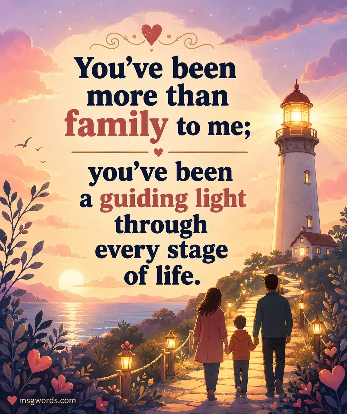 You've been more than family to me you've been a guiding light through every stage of life