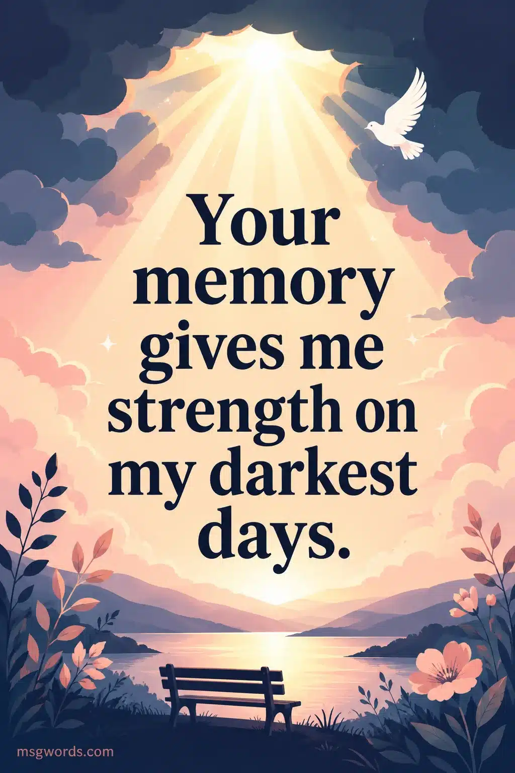 Your memory gives me strength on my darkest days