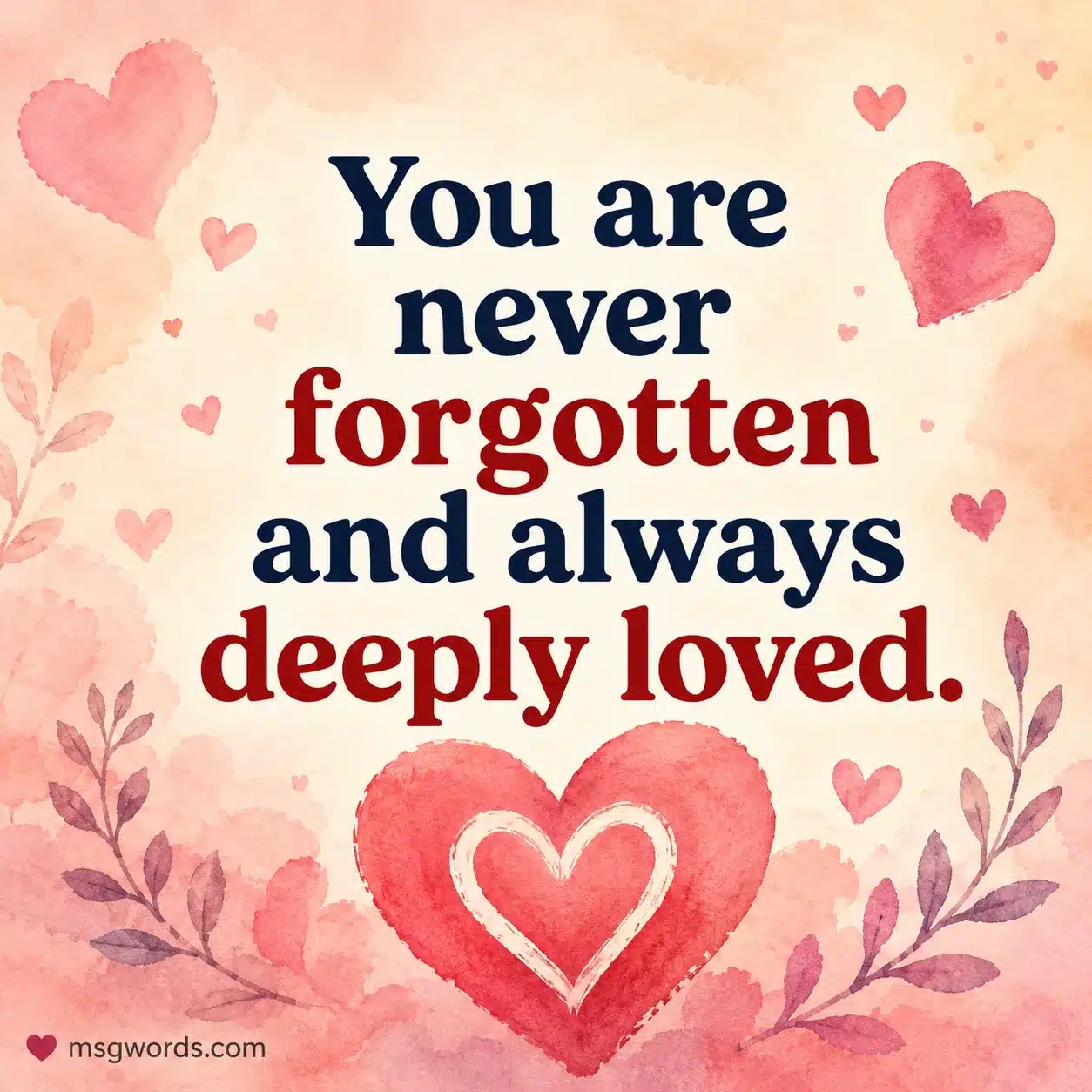 You are never forgotten and always deeply loved