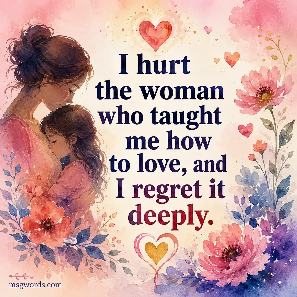 I hurt the woman who taught me how to love, and I regret it deeply.