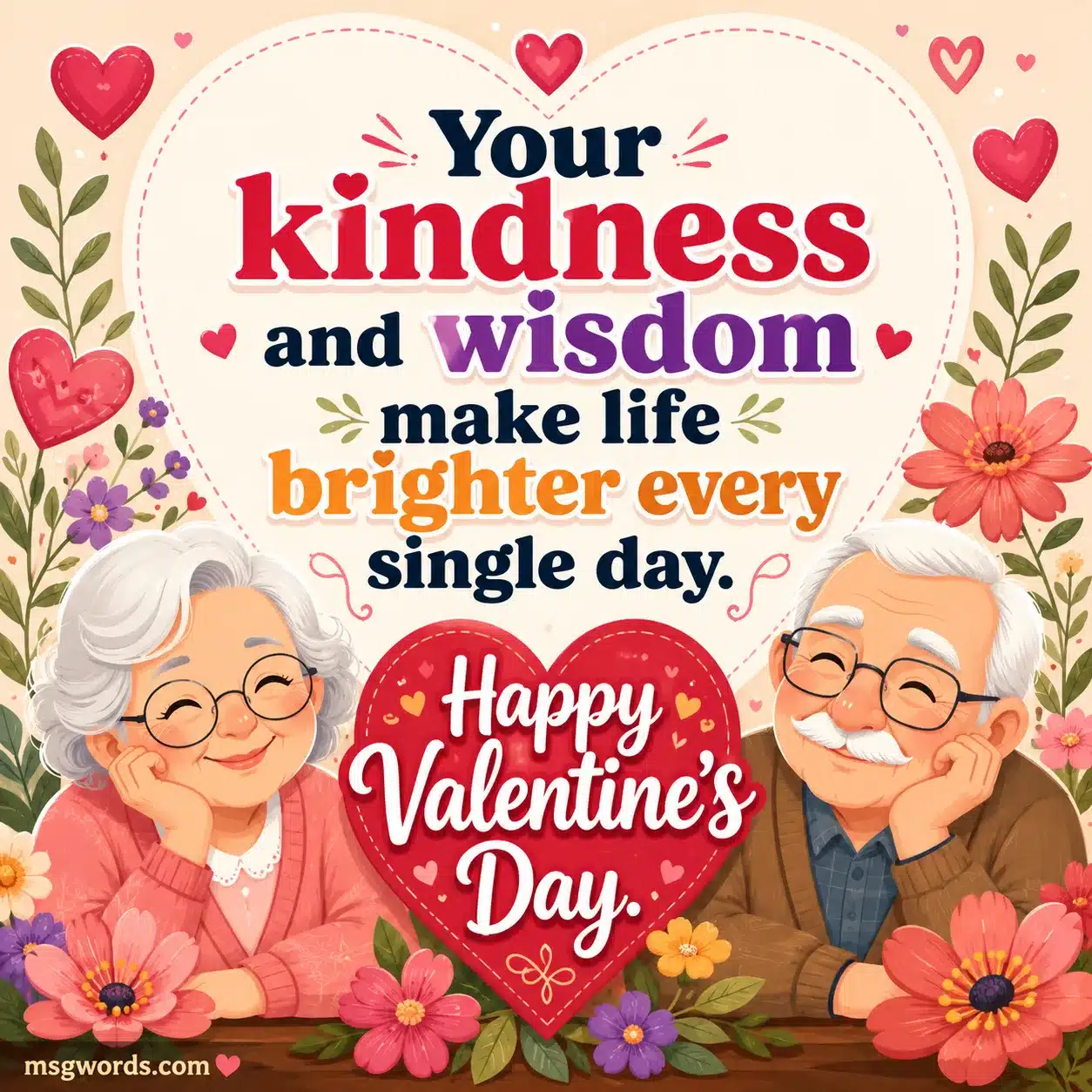 Your kindness and wisdom make life brighter every single day Happy Valentine's Day