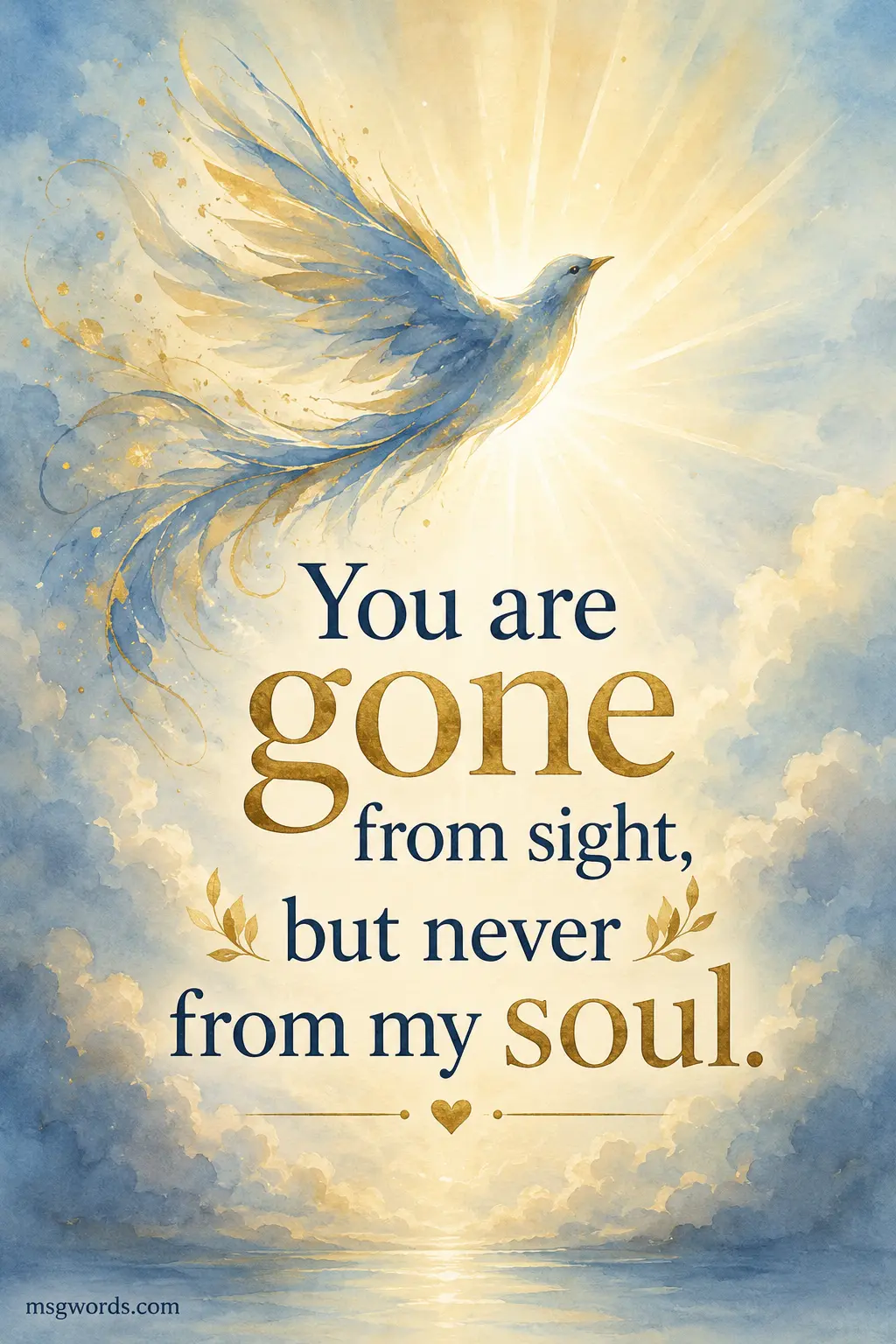 You are gone from sight, but never from my soul