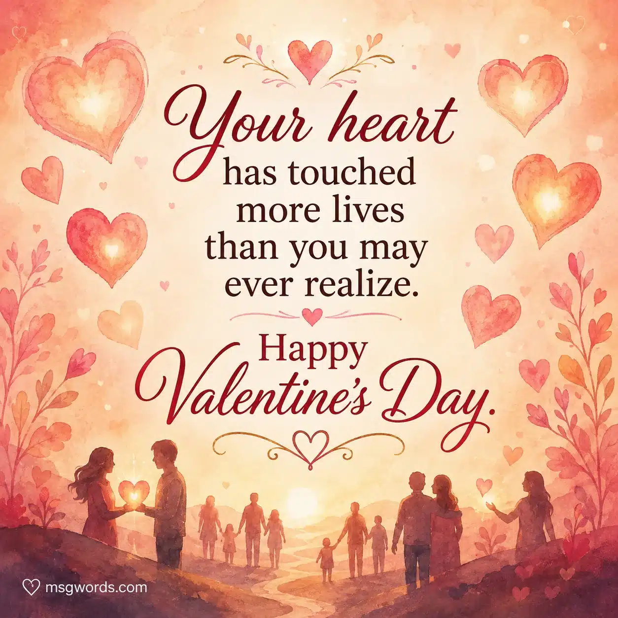 Your heart has touched more lives than you may ever realize Happy Valentine's Day