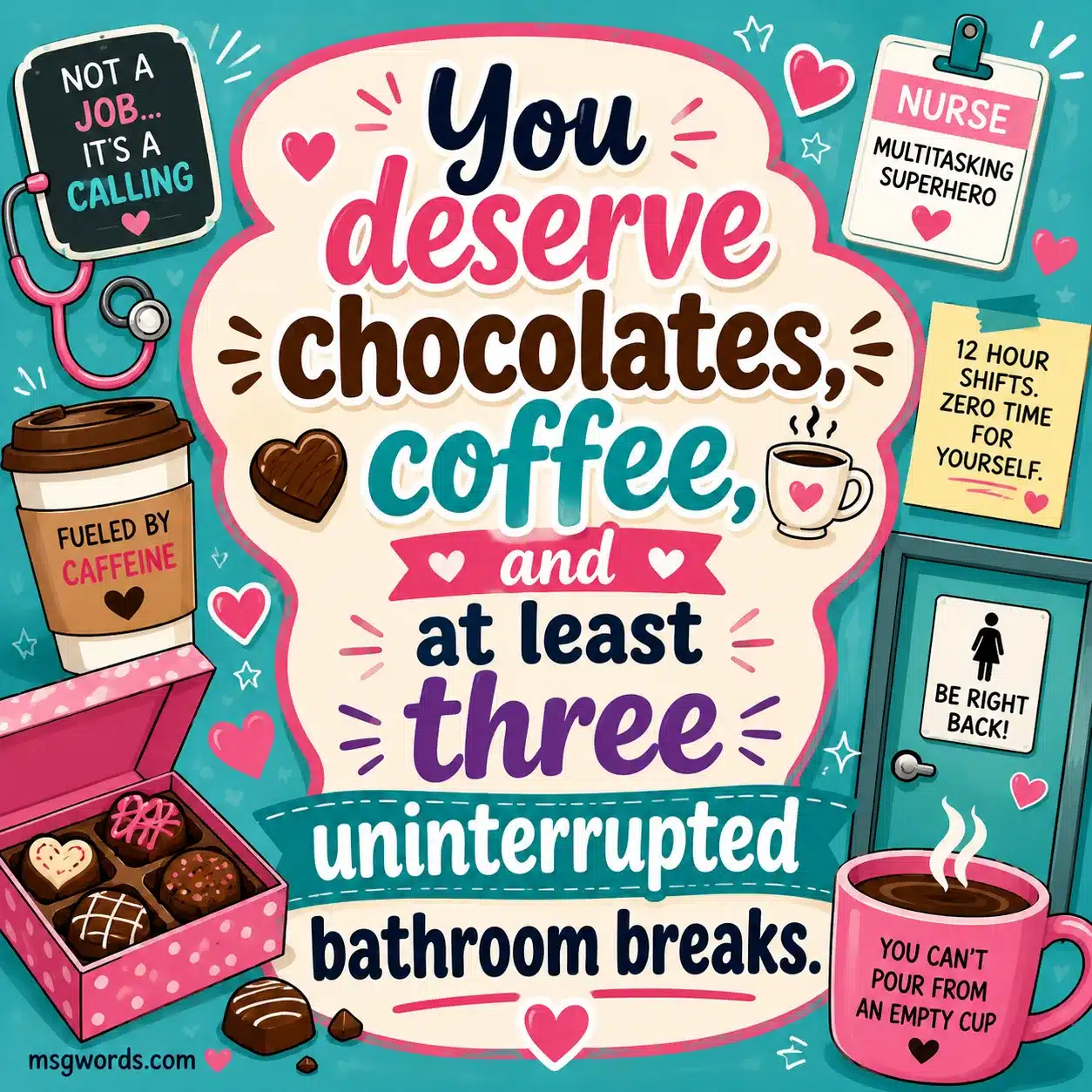 You deserve chocolates coffee and at least three uninterrupted bathroom breaks