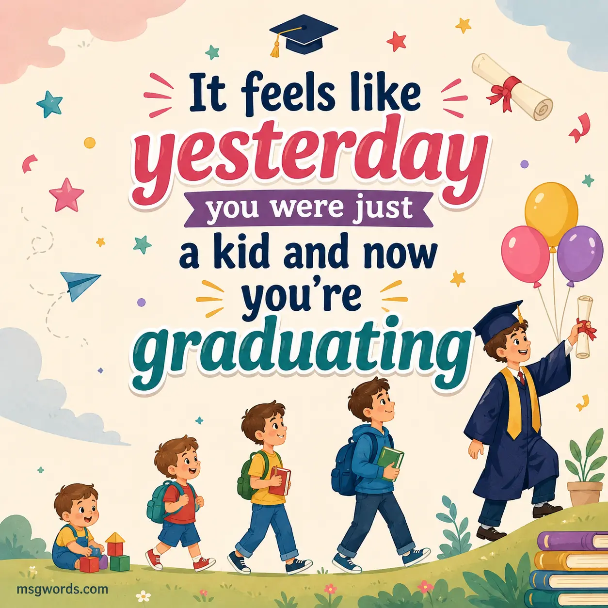 It feels like yesterday you were just a kid and now you're graduating