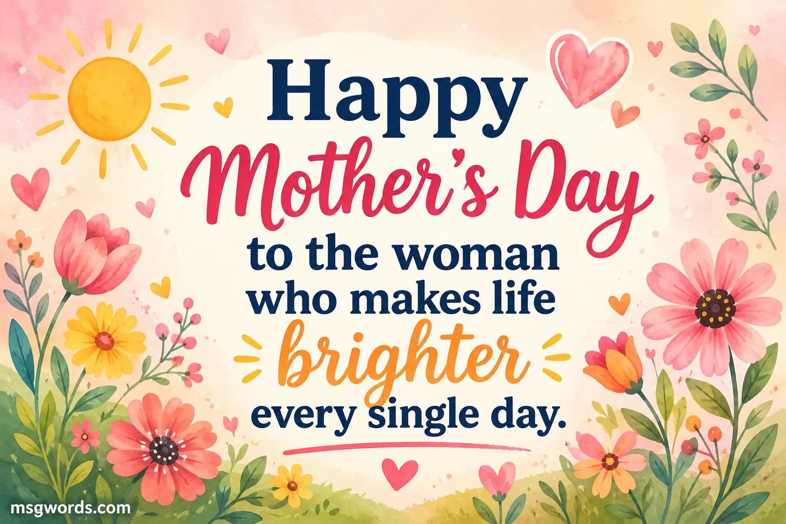 Happy Mother's Day to the woman who makes life brighter every single day.
